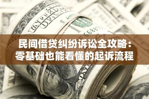 武汉民间借贷纠纷诉讼全攻略:零基础也能看懂的起诉流程与证据整理指南 武汉民间借贷纠纷诉讼全攻略:零基础也能看懂的起诉流程与证据整理指南