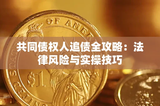 武汉共同债权人追债全攻略：法律风险与实操技巧