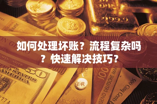 武汉如何处理坏账？流程复杂吗？快速解决技巧？