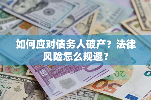 武汉如何应对债务人破产？法律风险怎么规避？