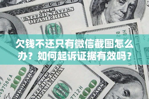 武汉欠钱不还只有微信截图怎么办？如何起诉证据有效吗？