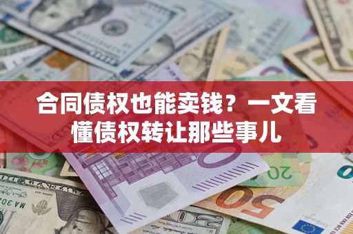 武汉合同债权也能卖钱？一文看懂债权转让那些事儿