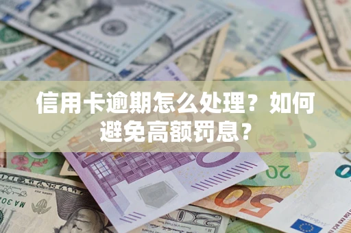 武汉信用卡逾期怎么处理？如何避免高额罚息？