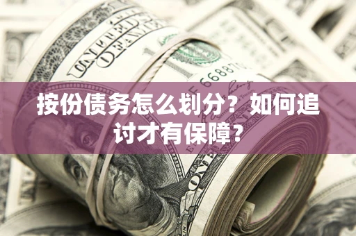 武汉按份债务怎么划分？如何追讨才有保障？