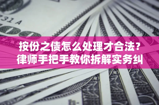 武汉按份之债怎么处理才合法？律师手把手教你拆解实务纠纷