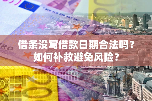 武汉借条没写借款日期合法吗？如何补救避免风险？