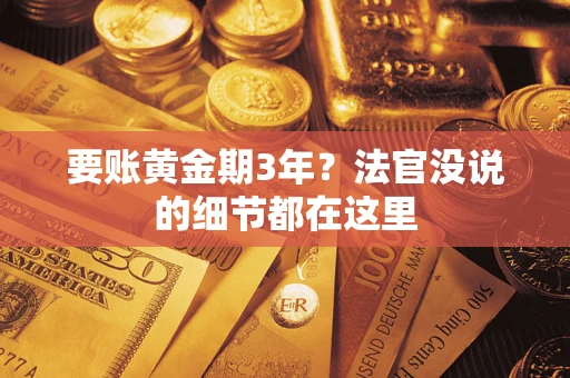 武汉要账黄金期3年？法官没说的细节都在这里