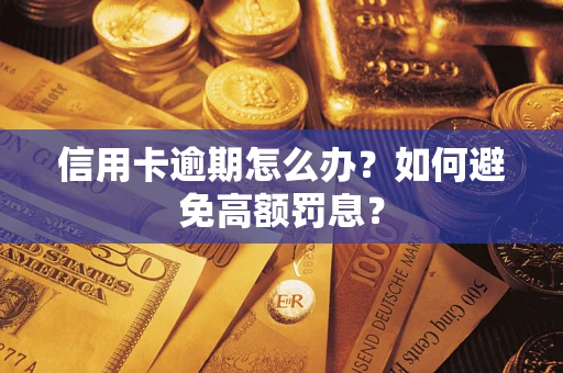 武汉信用卡逾期怎么办？如何避免高额罚息？