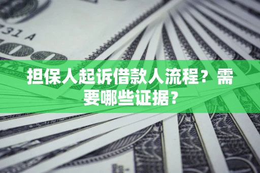 武汉担保人起诉借款人流程?需要哪些证据? 武汉担保人起诉借款人流程?需要哪些证据?