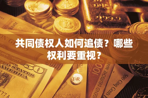 武汉共同债权人如何追债？哪些权利要重视？