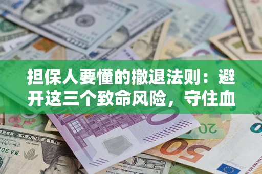 武汉担保人要懂的撤退法则：避开这三个致命风险，守住血汗钱