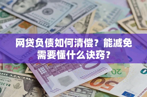 武汉网贷负债如何清偿？能减免需要懂什么诀窍？