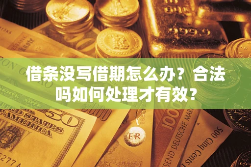 武汉借条没写借期怎么办？合法吗如何处理才有效？