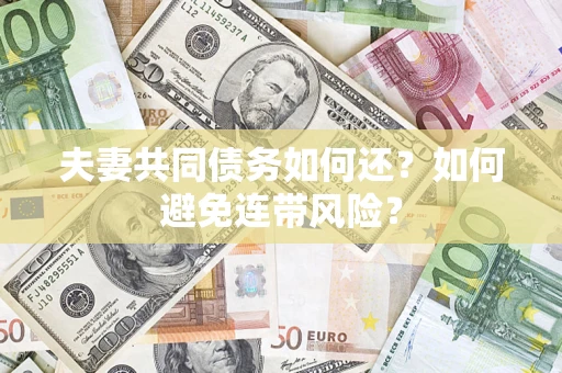 武汉夫妻共同债务如何还？如何避免连带风险？