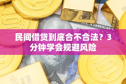 武汉民间借贷到底合不合法？3分钟学会规避风险