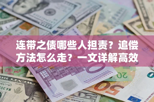 武汉连带之债哪些人担责？追偿方法怎么走？一文详解高效维权流程