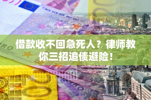武汉借款收不回急死人？律师教你三招追债避险！