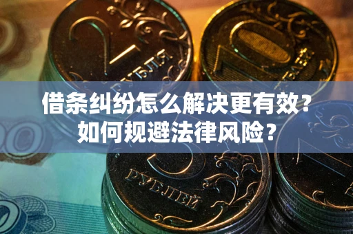 武汉借条纠纷怎么解决更有效？如何规避法律风险？