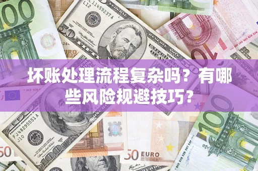 武汉坏账处理流程复杂吗？有哪些风险规避技巧？