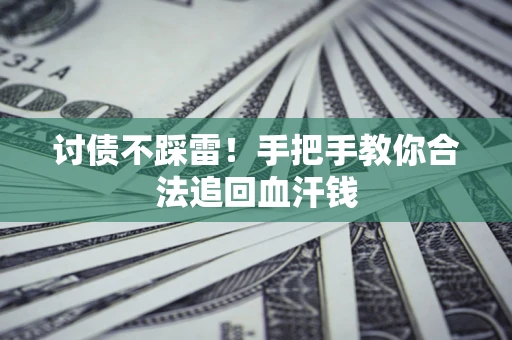 武汉讨债不踩雷！手把手教你合法追回血汗钱
