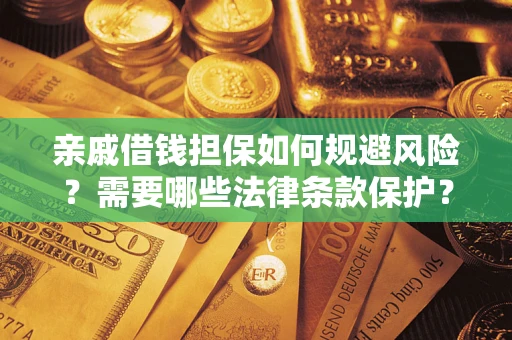 武汉亲戚借钱担保如何规避风险？需要哪些法律条款保护？