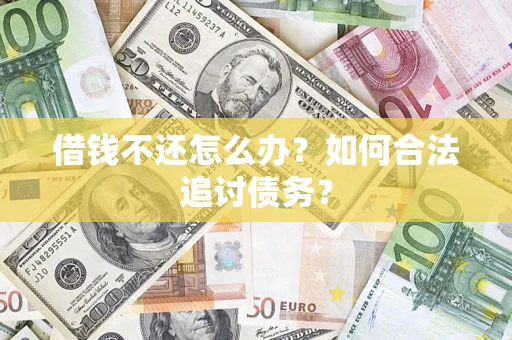 武汉借钱不还怎么办？如何合法追讨债务？