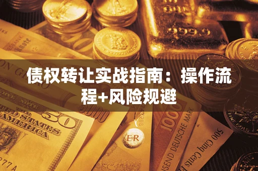武汉债权转让实战指南：操作流程+风险规避