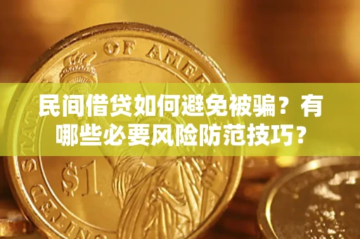 武汉民间借贷如何避免被骗？有哪些必要风险防范技巧？