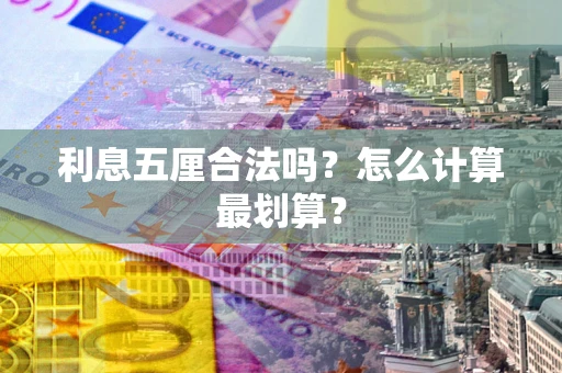武汉利息五厘合法吗？怎么计算最划算？