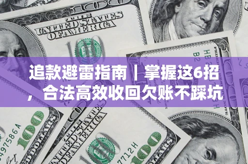 武汉追款避雷指南｜掌握这6招，合法高效收回欠账不踩坑