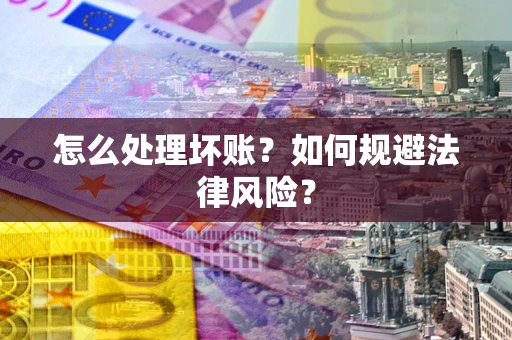 武汉怎么处理坏账？如何规避法律风险？