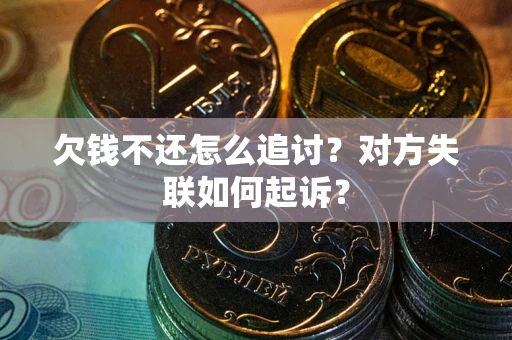 武汉欠钱不还怎么追讨？对方失联如何起诉？