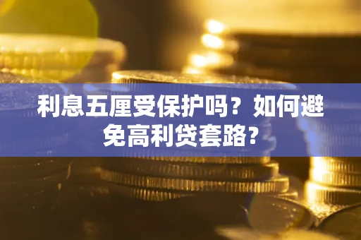 武汉利息五厘受保护吗？如何避免高利贷套路？