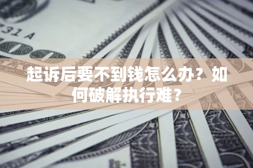 武汉起诉后要不到钱怎么办？如何破解执行难？