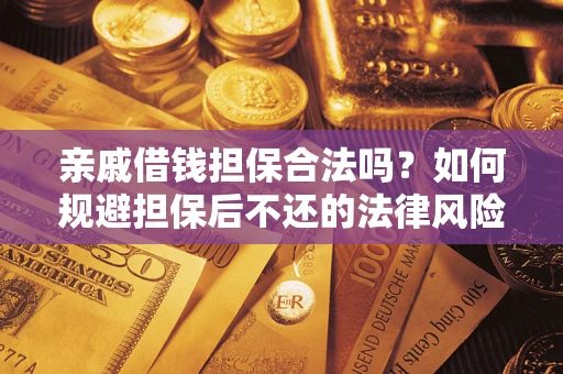 武汉亲戚借钱担保合法吗？如何规避担保后不还的法律风险？