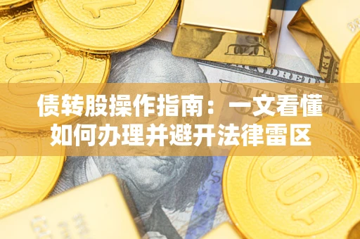 武汉债转股操作指南：一文看懂如何办理并避开法律雷区