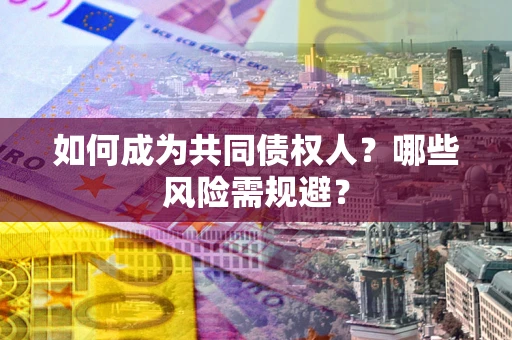 武汉如何成为共同债权人？哪些风险需规避？