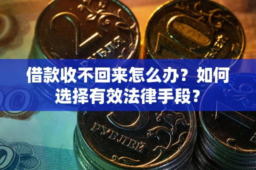 武汉借款收不回来怎么办？如何选择有效法律手段？