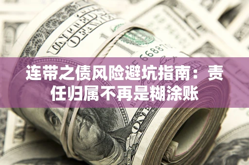 武汉连带之债风险避坑指南：责任归属不再是糊涂账
