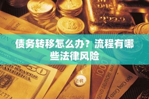 武汉债务转移怎么办？流程有哪些法律风险