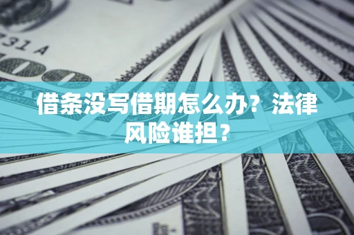 武汉借条没写借期怎么办？法律风险谁担？